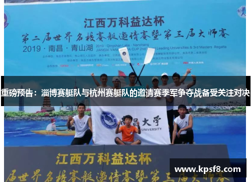 重磅预告：淄博赛艇队与杭州赛艇队的邀请赛季军争夺战备受关注对决