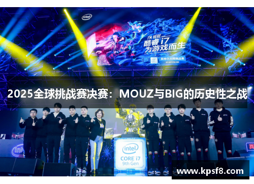 2025全球挑战赛决赛：MOUZ与BIG的历史性之战
