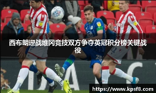 西布朗迎战维冈竞技双方争夺英冠积分榜关键战役